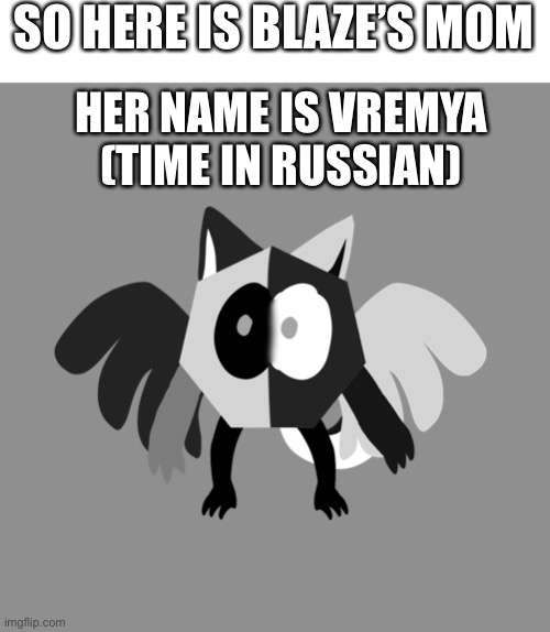 I told you I would show her at midnight | SO HERE IS BLAZE’S MOM; HER NAME IS VREMYA (TIME IN RUSSIAN) | made w/ Imgflip meme maker