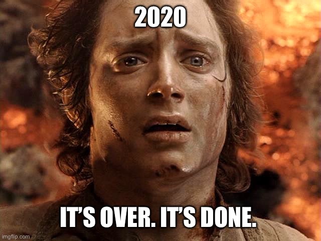 Frodo Its Over Its Done | 2020; IT’S OVER. IT’S DONE. | image tagged in frodo its over its done,lotrmemes | made w/ Imgflip meme maker