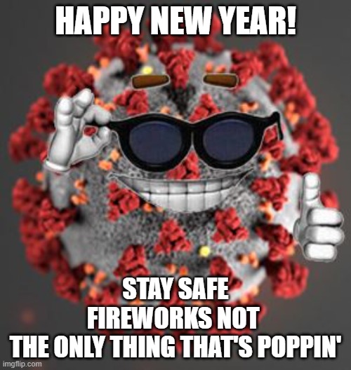 covid-19 coronavirus happy new year | HAPPY NEW YEAR! STAY SAFE
FIREWORKS NOT 
THE ONLY THING THAT'S POPPIN' | image tagged in coronavirus,meme,funny memes,covid-19 | made w/ Imgflip meme maker
