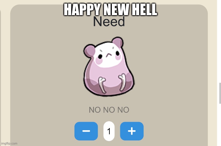 Need NO NO NO | HAPPY NEW HELL | image tagged in need no no no | made w/ Imgflip meme maker