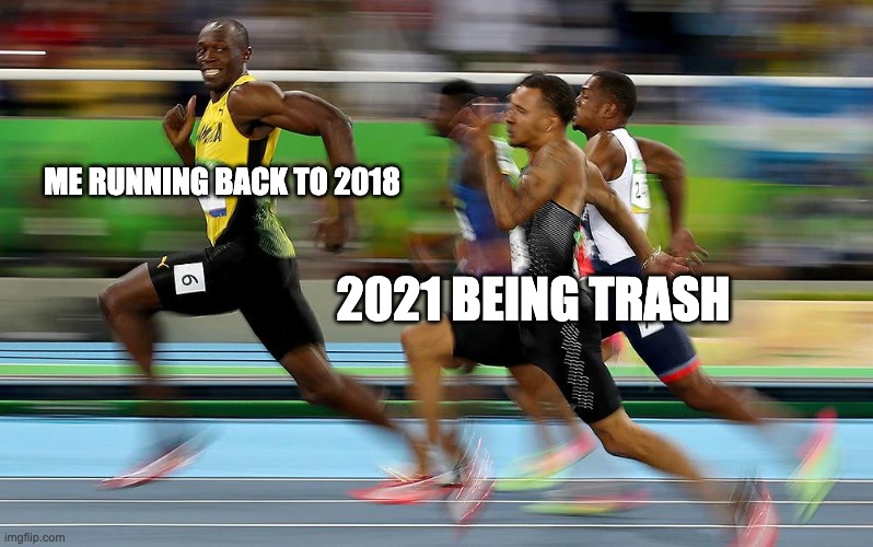 2021 | ME RUNNING BACK TO 2018; 2021 BEING TRASH | image tagged in memes,2021 | made w/ Imgflip meme maker