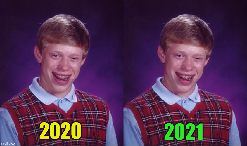 Hoping the new year is an improvement for you :-) | 2021; 2020 | image tagged in memes,bad luck brian,new years | made w/ Imgflip meme maker