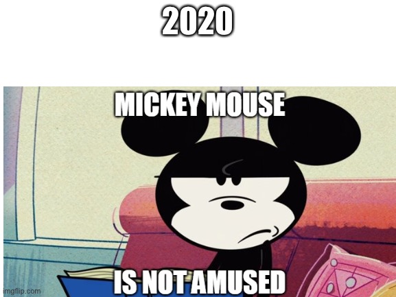 Mickey Mouse isn’t amused of 2020 | 2020 | image tagged in mickey mouse,not amused,2020 | made w/ Imgflip meme maker