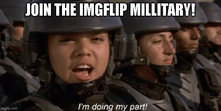 Do Your Part! | JOIN THE IMGFLIP MILLITARY! | image tagged in i'm doing my part,do it,now,join | made w/ Imgflip meme maker