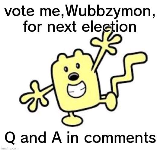 Vote Wubbzymon next election | vote me,Wubbzymon, for next election; Q and A in comments | image tagged in exercise with wubbzy | made w/ Imgflip meme maker