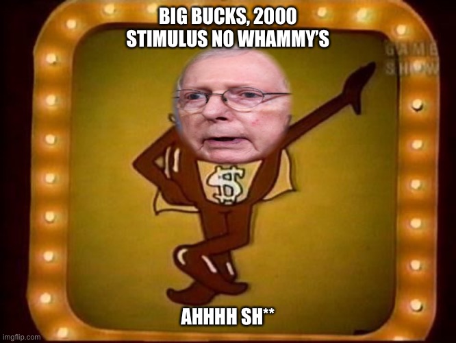 No 2000 Stimulus | BIG BUCKS, 2000 STIMULUS NO WHAMMY’S; AHHHH SH** | image tagged in memes,stimulus,funny,mitch mcconnell,government | made w/ Imgflip meme maker