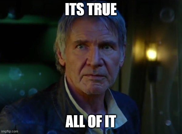 It's true, all of it!  | ITS TRUE; ALL OF IT | image tagged in it's true all of it | made w/ Imgflip meme maker