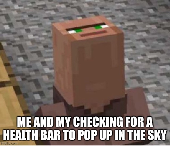 Minecraft Villager Looking Up | ME AND MY CHECKING FOR A HEALTH BAR TO POP UP IN THE SKY | image tagged in minecraft villager looking up | made w/ Imgflip meme maker