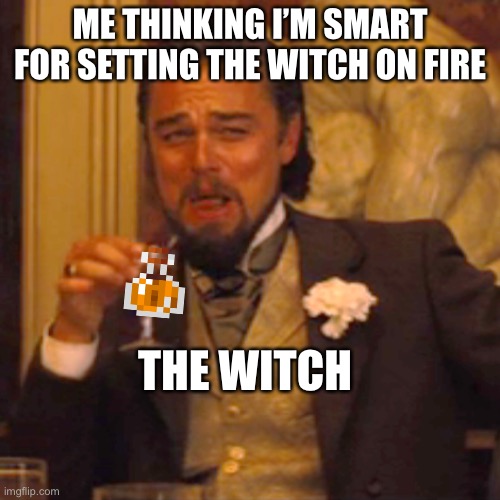 Minecraft memes | ME THINKING I’M SMART FOR SETTING THE WITCH ON FIRE; THE WITCH | image tagged in memes,laughing leo | made w/ Imgflip meme maker