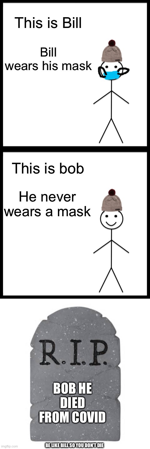 This is Bill; Bill wears his mask; This is bob; He never wears a mask; BOB HE DIED FROM COVID; BE LIKE BILL SO YOU DON’T DIE | image tagged in memes,be like bill,tombstone | made w/ Imgflip meme maker