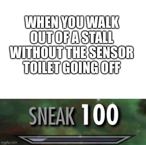 Sneak 100 | WHEN YOU WALK OUT OF A STALL WITHOUT THE SENSOR TOILET GOING OFF | image tagged in sneak 100,meme,funny,funny meme,toliet | made w/ Imgflip meme maker