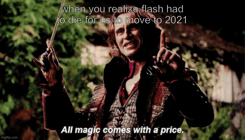 when you realize flash had to die for us to move to 2021 | image tagged in once upon a time,rumplestiltskin | made w/ Imgflip meme maker