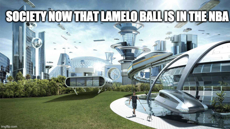 Lamelo Ball | SOCIETY NOW THAT LAMELO BALL IS IN THE NBA | image tagged in society if,lameloball | made w/ Imgflip meme maker