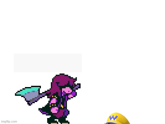 Wario messed with Susie.mp3 | image tagged in blank white template | made w/ Imgflip meme maker