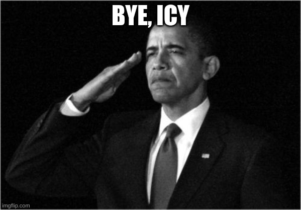 obama-salute | BYE, ICY | image tagged in obama-salute | made w/ Imgflip meme maker