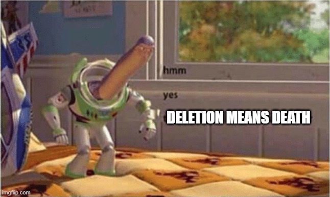 hmm yes the floor here is made out of floor | DELETION MEANS DEATH | image tagged in hmm yes the floor here is made out of floor | made w/ Imgflip meme maker
