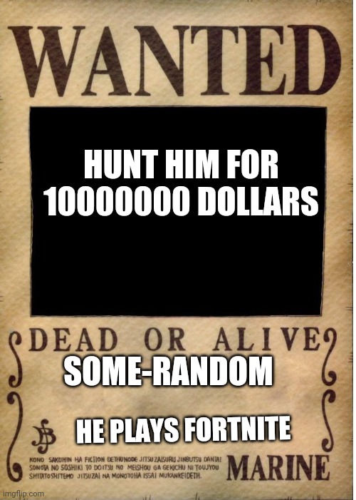 Oh god | HUNT HIM FOR 10000000 DOLLARS; SOME-RANDOM; HE PLAYS FORTNITE | image tagged in one piece wanted poster template,imgflip users,fortnite | made w/ Imgflip meme maker