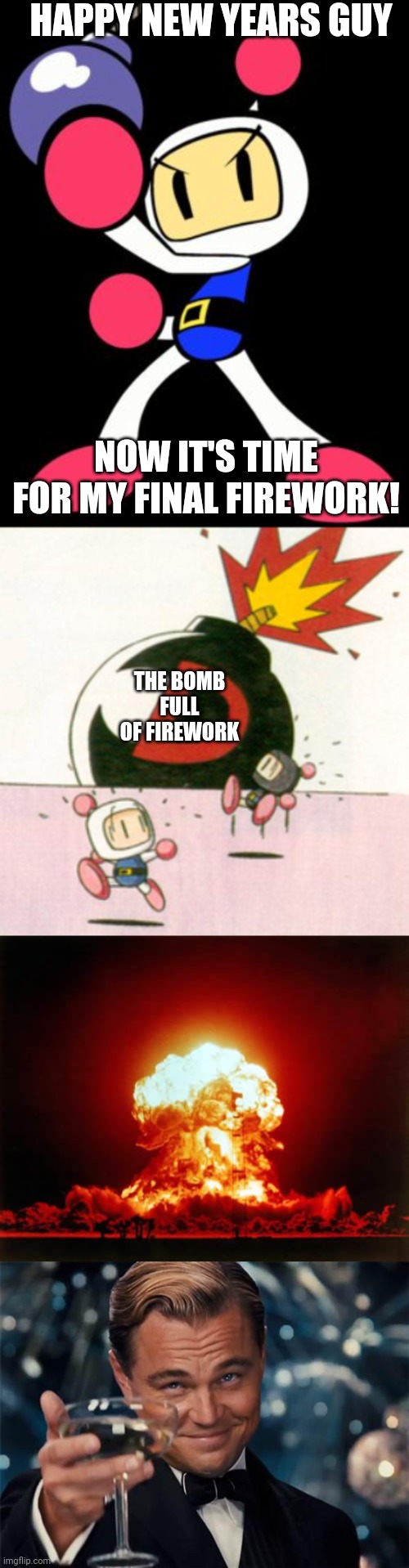 Cheers to all user | HAPPY NEW YEARS GUY; NOW IT'S TIME FOR MY FINAL FIREWORK! THE BOMB FULL OF FIREWORK | image tagged in bomberman,memes,nuclear explosion,wolf of wall street,fireworks,bomb | made w/ Imgflip meme maker