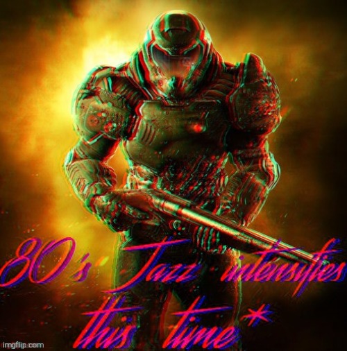The original DOOM's played a lot of 80's Jazz, also this image is in 3D if you still have your glasses. It looks more unstable | image tagged in doom guy 80's jazz,custom template | made w/ Imgflip meme maker