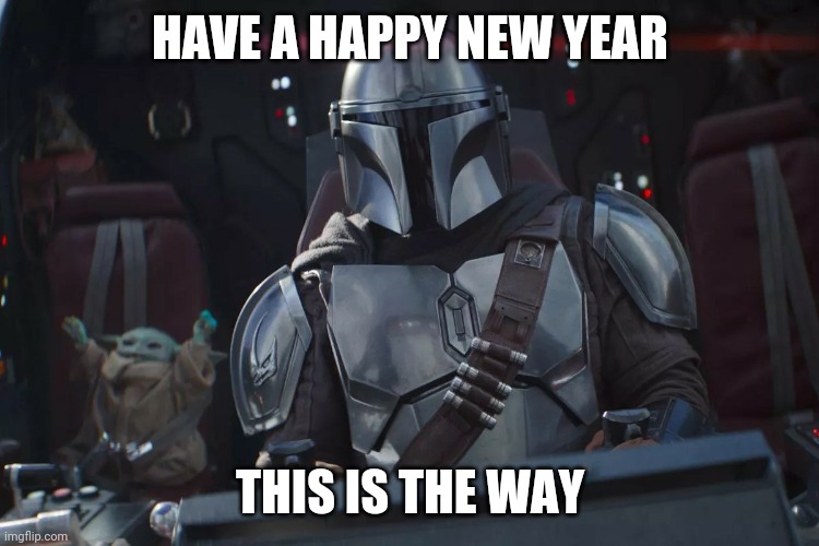 Happy New Year | HAVE A HAPPY NEW YEAR; THIS IS THE WAY | image tagged in happy new year | made w/ Imgflip meme maker