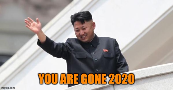 Kim Jong says goodbye | YOU ARE GONE 2020 | image tagged in kim jong says goodbye | made w/ Imgflip meme maker