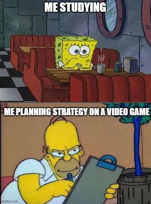 Spongebob Coffee | ME STUDYING; ME PLANNING STRATEGY ON A VIDEO GAME | image tagged in spongebob coffee | made w/ Imgflip meme maker