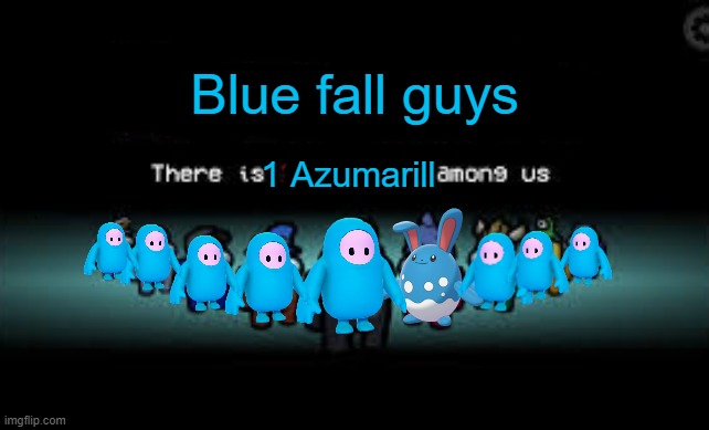 idk but white seems kinda sus | Blue fall guys; 1 Azumarill | image tagged in there is 1 imposter among us,pokemon,fall guys,among us | made w/ Imgflip meme maker