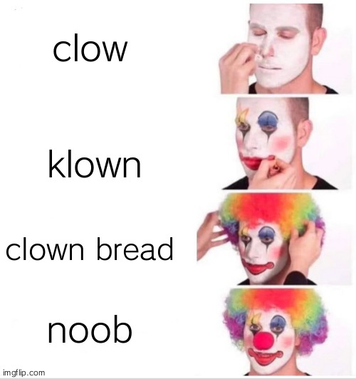 Clown Applying Makeup | clow; klown; clown bread; noob | image tagged in memes,clown applying makeup | made w/ Imgflip meme maker