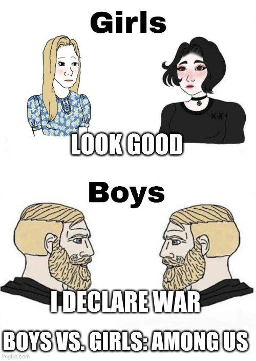Girls vs Boys | LOOK GOOD; I DECLARE WAR; BOYS VS. GIRLS: AMONG US | image tagged in girls vs boys,among us | made w/ Imgflip meme maker