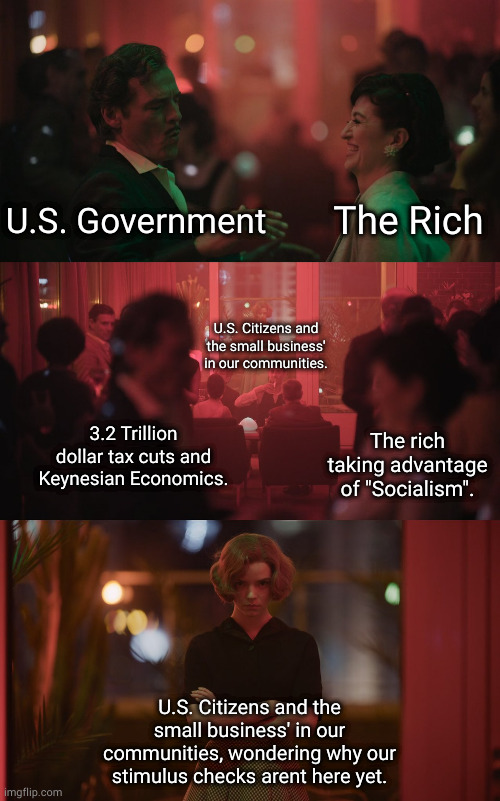 You really think we all that stupid? | The Rich; U.S. Government; U.S. Citizens and the small business' in our communities. The rich taking advantage of "Socialism". 3.2 Trillion dollar tax cuts and Keynesian Economics. U.S. Citizens and the small business' in our communities, wondering why our stimulus checks arent here yet. | image tagged in bitch mcconnel | made w/ Imgflip meme maker