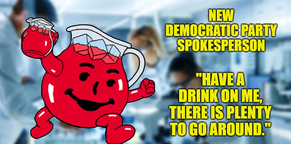 Koolaid | NEW DEMOCRATIC PARTY SPOKESPERSON; "HAVE A DRINK ON ME, THERE IS PLENTY TO GO AROUND." | image tagged in democrats,kool aid,minions,funny | made w/ Imgflip meme maker