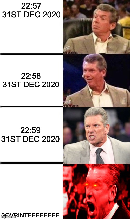 Brexshit | 22:57 31ST DEC 2020; 22:58 31ST DEC 2020; 22:59 31ST DEC 2020; SOVRINTEEEEEEEE | image tagged in angry vince mcmahon reaction w/glowing eyes | made w/ Imgflip meme maker