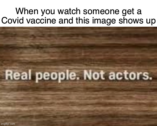 Sorry I just thought this was funny | When you watch someone get a Covid vaccine and this image shows up | image tagged in blank white template,memes,funny,covid-19,vaccine,actors | made w/ Imgflip meme maker