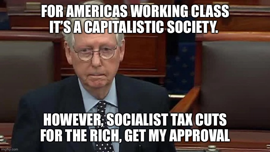 FOR AMERICAS WORKING CLASS IT’S A CAPITALISTIC SOCIETY. HOWEVER, SOCIALIST TAX CUTS FOR THE RICH, GET MY APPROVAL | made w/ Imgflip meme maker