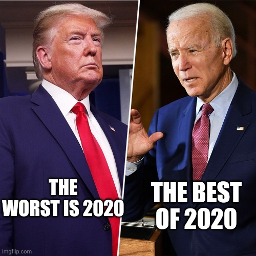 The worst and best of  2020 | THE BEST OF 2020; THE WORST IS 2020 | image tagged in trump biden,maga,voter fraud,election fraud,never trump,conservatives | made w/ Imgflip meme maker