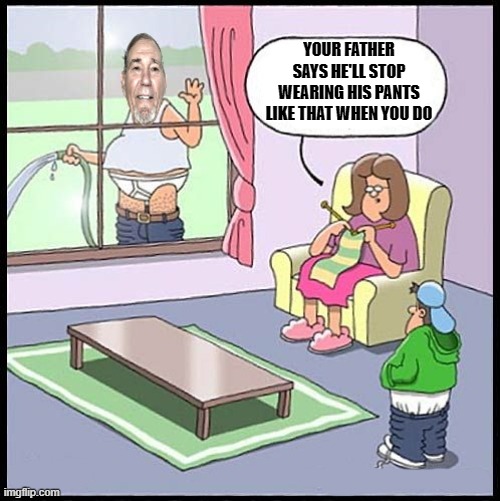 ultimatum | YOUR FATHER SAYS HE'LL STOP WEARING HIS PANTS LIKE THAT WHEN YOU DO | image tagged in sagging,kewlew | made w/ Imgflip meme maker