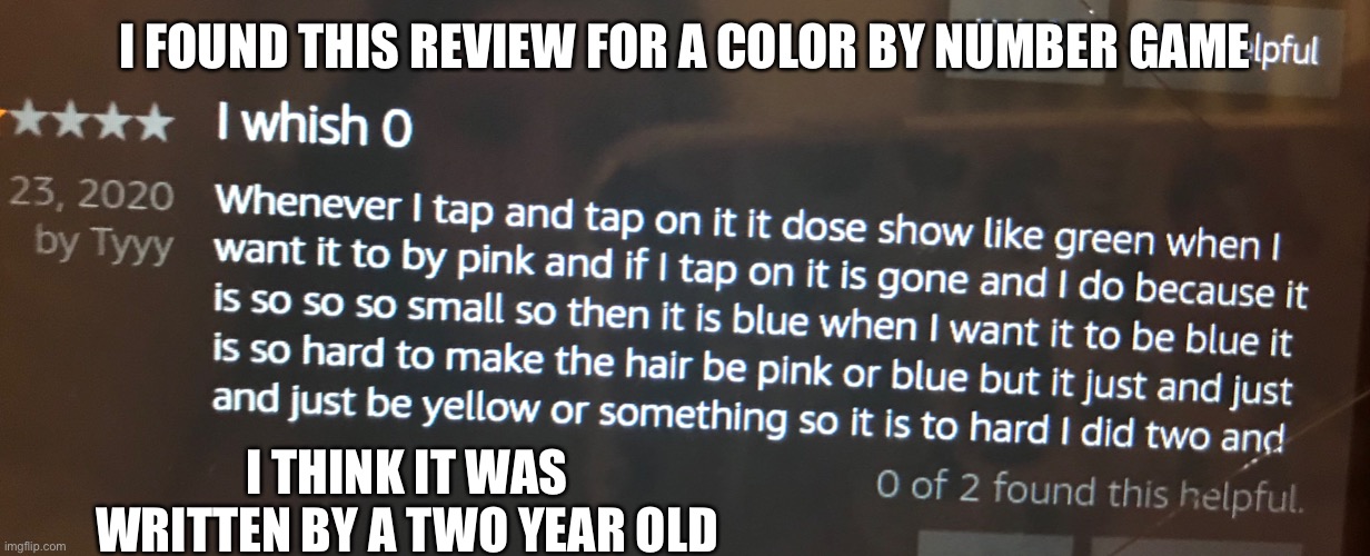 I found this review for a color by number game | I FOUND THIS REVIEW FOR A COLOR BY NUMBER GAME; I THINK IT WAS WRITTEN BY A TWO YEAR OLD | image tagged in funny memes,memes | made w/ Imgflip meme maker