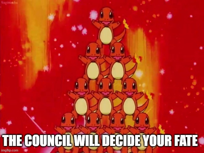 Charmander Pyramid be like | THE COUNCIL WILL DECIDE YOUR FATE | image tagged in pokemon,charmander,the council will decide your fate,funny pokemon | made w/ Imgflip meme maker