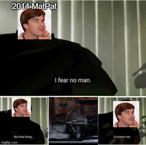 I fear no man |  2014 MatPat | image tagged in i fear no man,fnaf,fan,matpat,game theory | made w/ Imgflip meme maker