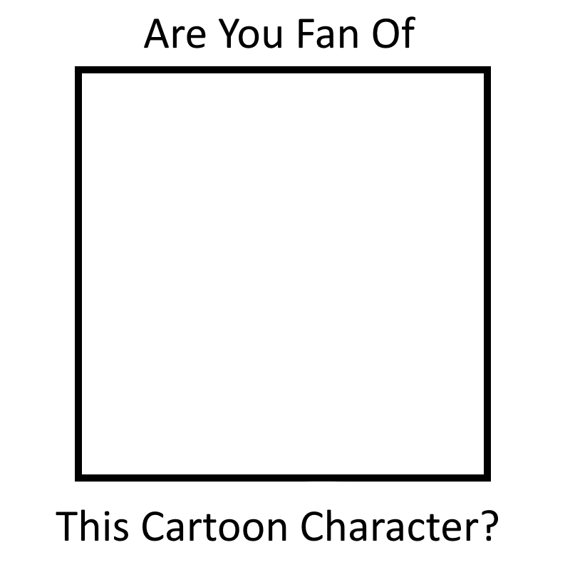 Are You Fan of This Cartoon Character? Meme Blank Meme Template