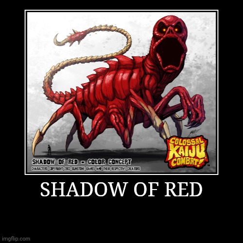 Shadow of Red | SHADOW OF RED | | image tagged in demotivationals,colossal kaiju combat | made w/ Imgflip demotivational maker