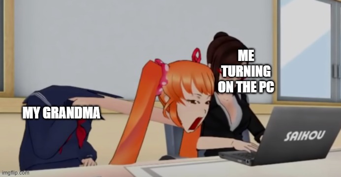 You're a pc genious, sonny! |  ME TURNING ON THE PC; MY GRANDMA | image tagged in osana staring at the pc,kubz scout,yandere simulator | made w/ Imgflip meme maker