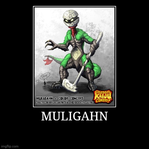 Muligahn | image tagged in demotivationals,colossal kaiju combat | made w/ Imgflip demotivational maker