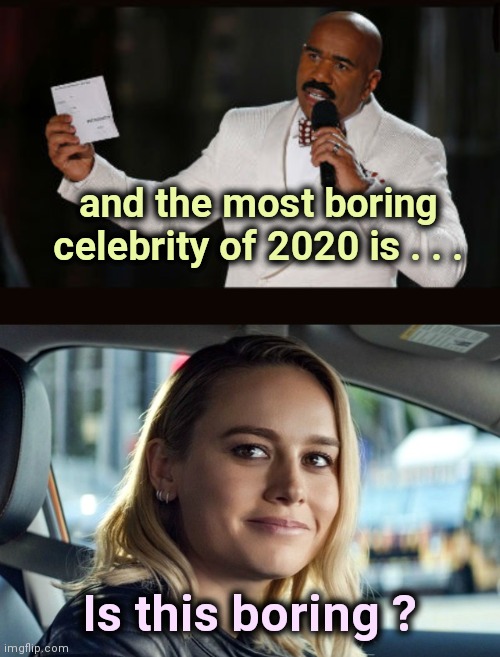 For making 2020 even worse | and the most boring celebrity of 2020 is . . . Is this boring ? | image tagged in wrong answer steve harvey,thanks for nothing,yes honey,boring,leave me alone | made w/ Imgflip meme maker