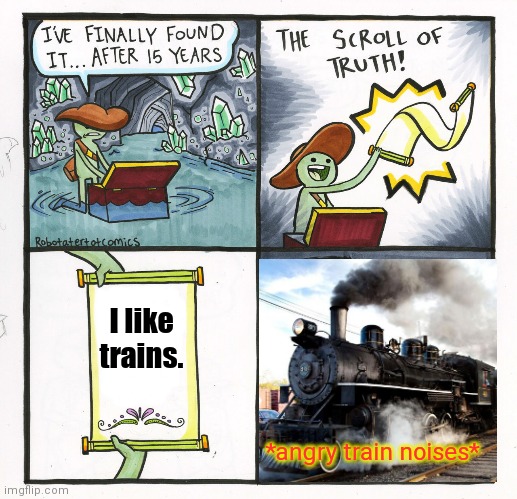 The Scroll of Trains | I like trains. *angry train noises* | image tagged in memes,the scroll of truth,asdfmovie,i like trains,funny | made w/ Imgflip meme maker
