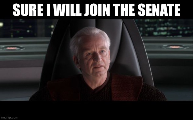 Sure cool | SURE I WILL JOIN THE SENATE | image tagged in i am the senate | made w/ Imgflip meme maker