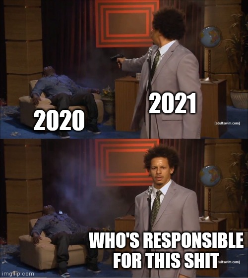 Yay! Now we have to pray that 2021 won't be our doom | 2021; 2020; WHO'S RESPONSIBLE FOR THIS SHIT | image tagged in memes,who killed hannibal,funny,2020,first world problems,2021 | made w/ Imgflip meme maker