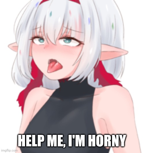 I woke up horny lol | HELP ME, I'M HORNY | image tagged in help | made w/ Imgflip meme maker