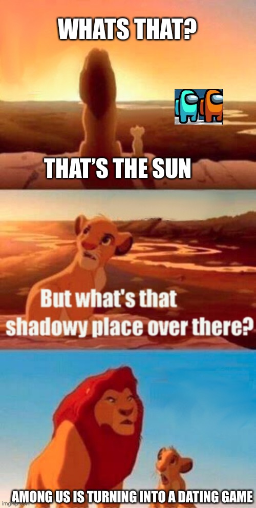 Simba Shadowy Place Meme | WHATS THAT? THAT’S THE SUN; AMONG US IS TURNING INTO A DATING GAME | image tagged in memes,simba shadowy place | made w/ Imgflip meme maker