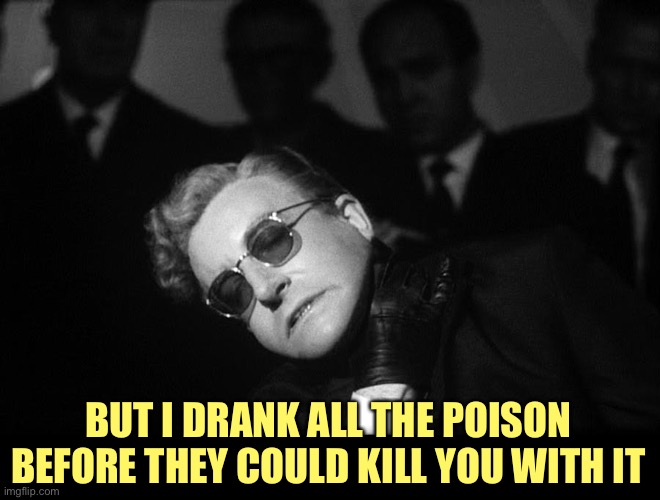 BUT I DRANK ALL THE POISON BEFORE THEY COULD KILL YOU WITH IT | made w/ Imgflip meme maker